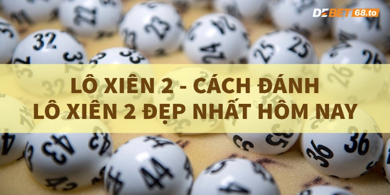 Cách chơi lô xiên 2 ăn tiền hiệu quả